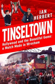 Free books to download to mp3 players Tinseltown: Hollywood and the beautiful game - a match made in Wrexham by Ian Herbert