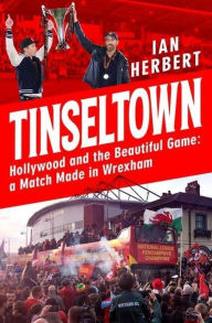 Title: Tinseltown: Hollywood and the Beautiful Game - a Match Made in Wrexham, Author: Ian Herbert