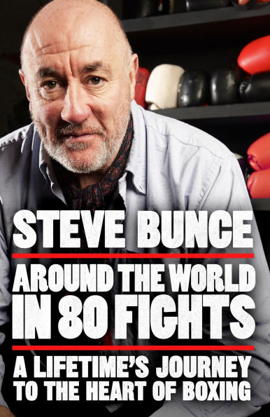 Around the World 80 Fights: A Lifetime's Journey to Heart of Boxing