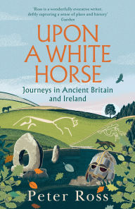 French books pdf download Upon a White Horse: Journeys in Ancient Britain and Ireland by Peter Ross 9781035414086 (English literature)