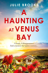 Title: A Haunting at Venus Bay: A compelling dual-time story of secrets, a mysterious disappearance and coming home, Author: Julie Brooks