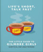 Life's Short, Talk Fast: The Little Guide to Gilmore Girls