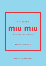 Little Book of Miu Miu: The story of the iconic fashion house