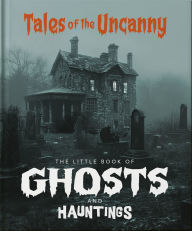Title: The Little Book of Ghosts and Hauntings: Tales of the Uncanny, Author: OH