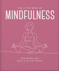 Title: The Little Book of Mindfulness: For When Life Gets a Little Tough, Author: OH