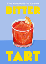 Title: Bitter Tart: 60 sharp and sour cocktails to tickle your tastebuds, Author: Welbeck