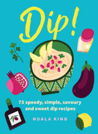Title: Dip!: 75 speedy, simple, savoury and sweet dip recipes, Author: Nuala King