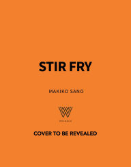 Title: Stir Fry: 80 Easy Stir Fry Recipes from Chow Mein and Chilli Noodles to Yaki Soba and Thai Yellow Curry, Author: Makiko Sano