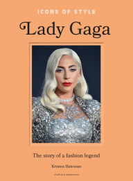 Title: Icons of Style: Lady Gaga: The story of a fashion legend, Author: Kristen Bateman