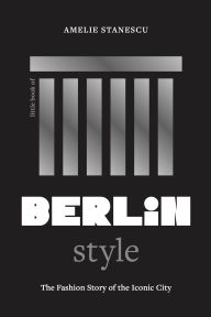 Title: Little Book of Berlin Style: The fashion story of the iconic city, Author: Amelie Stanescu