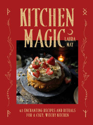 Free kindle book downloads on amazon Kitchen Magic: Over 65 Enchanting Recipes and Rituals for a Cozy, Witchy Kitchen by Laura May
