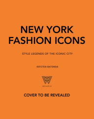 Title: New York Fashion Icons: Style legends of the iconic city, Author: Kristen Bateman
