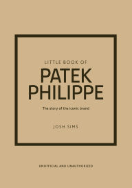 Title: Little Book of Patek Philippe: The story of the iconic fashion brand, Author: Josh Sims