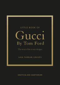 Title: Little Book of Gucci by Tom Ford: The Story of the Iconic Fashion Designer, Author: Laia Farran Graves