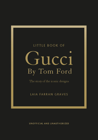 Little Book of Gucci by Tom Ford: The Story of the Iconic Fashion Designer