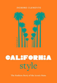 Title: Little Book of California Style: The fashion story of the iconic state, Author: Deirdre Clemente