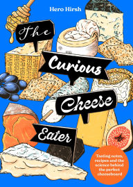 Title: The Curious Cheese Eater: Tasting notes, recipes and the science behind the perfectly balanced cheeseboard, Author: Hero Hirsh