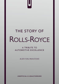 Title: The Story of Rolls-Royce, Author: Alex Kalinauckas