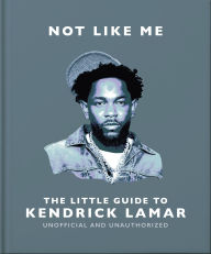 Title: Not Like Me: The Little Guide to Kendrick Lamar, Author: Orange Hippo!