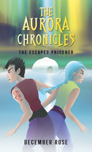 Title: The Aurora Chronicles: The Escaped Prisoner, Author: December Rose