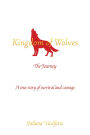Kingdom of Wolves - The Journey: A true story of survival and courage