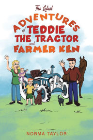 Title: The Latest Adventures of Teddie the Tractor and Farmer Ken, Author: Norma Taylor