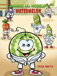 Title: Wayne the Wobbly Watermelon, Author: Todd Smith