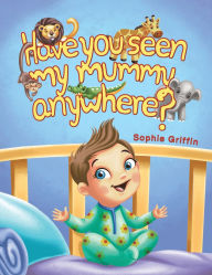 Title: Have You Seen My Mummy Anywhere?, Author: Sophie Griffin