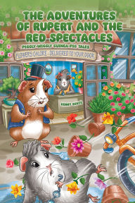 Title: The Adventures of Rupert and The Red Spectacles: Piggly-Wiggly Guinea-Pig Tales, Author: Kerry Dinté