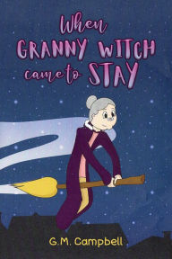 Title: When Granny Witch Came To Stay, Author: G.M. Campbell