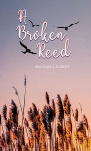 Title: A Broken Reed, Author: Michael J. Egbert
