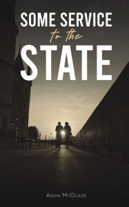 Free ebooks download best sellers Some Service to the State 9781035817931 by Aidan McQuade (English literature)