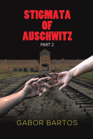 Title: Stigmata of Auschwitz Part 2, Author: Gabor Bartos