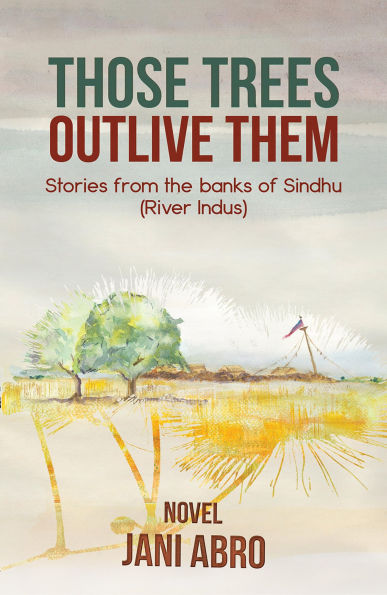Those Trees Outlive Them: Stories from the banks of Sindhu (River Indus)