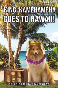 Title: 'King' Kamehameha Goes to Hawaii!, Author: Antonina Irena Brzozowska