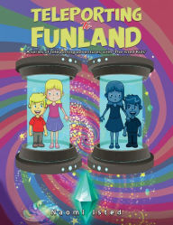 Title: Teleporting to Funland: A series of teleporting adventures with 'The Isted Kids', Author: Naomi Isted