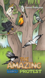 Title: The Amazing Bird Protest, Author: Janet Pattison