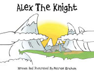 Title: Alex the Knight, Author: Patrick Graham