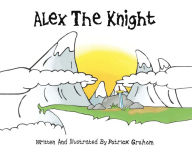 Title: Alex the Knight, Author: Patrick Graham