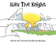 Title: Alex the Knight, Author: Patrick Graham