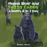 Title: Mama Bear and Fuzzy Cubby: A Happy A to Z Day, Author: Denise Dacey