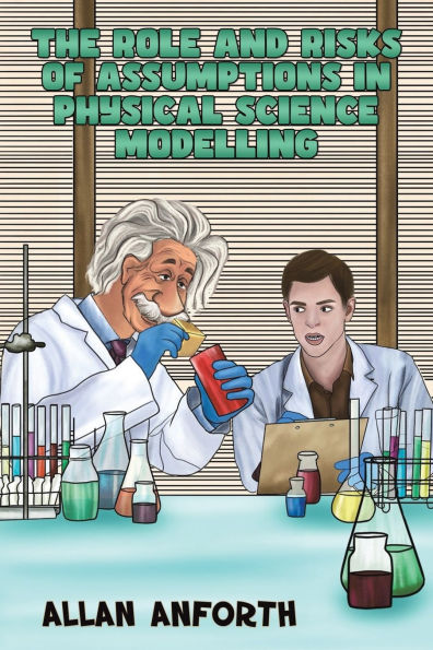 The Role and Risks of Assumptions Physical Science Modelling