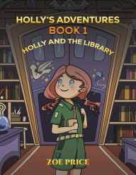 Title: Holly's Adventures, Book 1: Holly and the Library, Author: Zoe Price