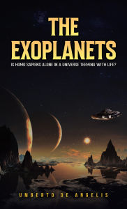 Title: The Exoplanets: Is Homo Sapiens Alone in a Universe Teeming with Life?, Author: Umberto de Angelis