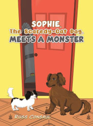 Title: Sophie, The Scaredy-Cat Dog, Meets a Monster, Author: Russ Consaul