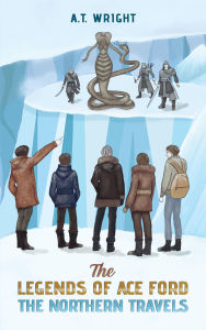 Title: The Legends of Ace Ford: The Northern Travels, Author: A.T. Wright