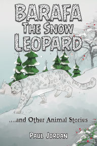 Title: Barafa the Snow Leopard: .and Other Animal Stories, Author: Paul Jordan