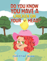 Title: Do You Know You Have a Chicken on Your Head?, Author: Christine Bunn