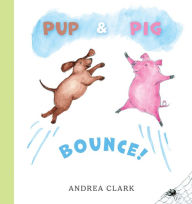 Title: Pup and Pig Bounce!, Author: Andrea Clark