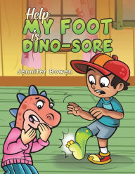 Title: Help My Foot is Dino-Sore, Author: Jennifer Bowen